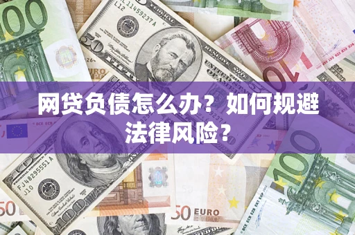 武汉网贷负债怎么办？如何规避法律风险？