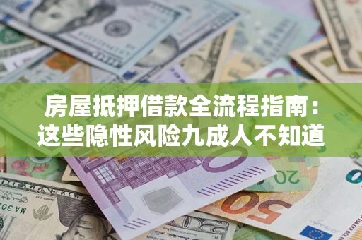 武汉房屋抵押借款全流程指南：这些隐性风险九成人不知道