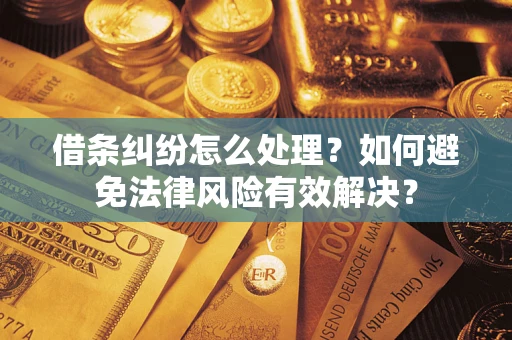 武汉借条纠纷怎么处理？如何避免法律风险有效解决？