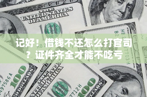 武汉记好！借钱不还怎么打官司？证件齐全才能不吃亏