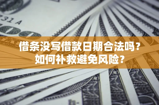 武汉借条没写借款日期合法吗？如何补救避免风险？