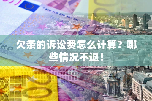 武汉欠条的诉讼费怎么计算?哪些情况不退! 武汉欠条的诉讼费怎么计算?哪些情况不退!
