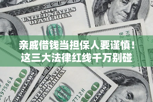 武汉亲戚借钱当担保人要谨慎！这三大法律红线千万别碰