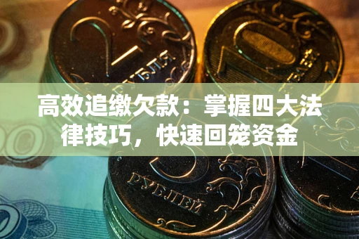 武汉高效追缴欠款：掌握四大法律技巧，快速回笼资金
