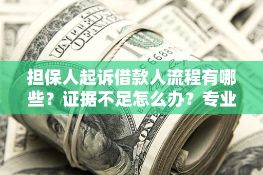 武汉担保人起诉借款人流程有哪些？证据不足怎么办？专业律师解答