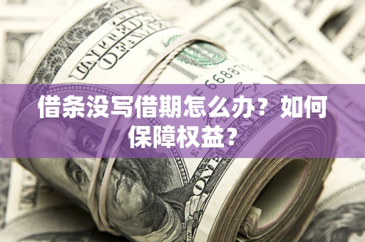 武汉借条没写借期怎么办？如何保障权益？