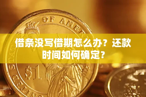 武汉借条没写借期怎么办？还款时间如何确定？