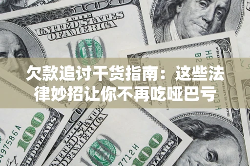 武汉欠款追讨干货指南：这些法律妙招让你不再吃哑巴亏