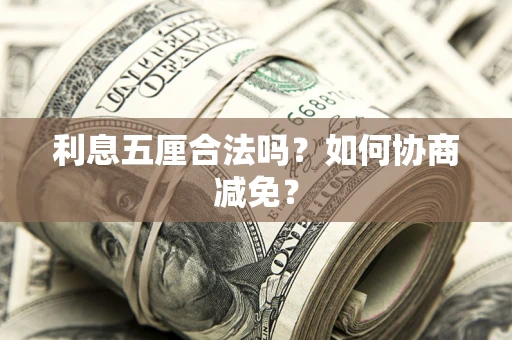 武汉利息五厘合法吗？如何协商减免？