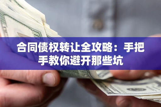 武汉合同债权转让全攻略：手把手教你避开那些坑