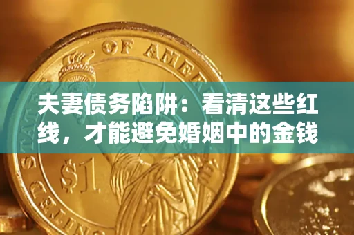 武汉夫妻债务陷阱：看清这些红线，才能避免婚姻中的金钱危机