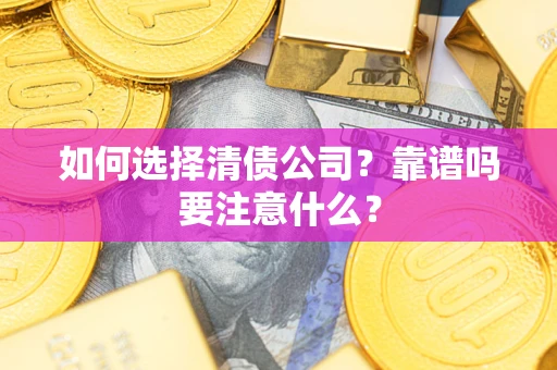 武汉如何选择清债公司？靠谱吗要注意什么？