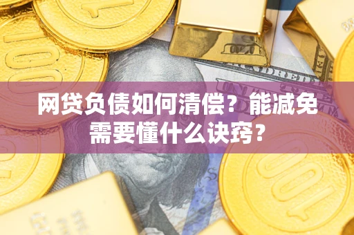 武汉网贷负债如何清偿？能减免需要懂什么诀窍？