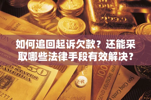 武汉如何追回起诉欠款？还能采取哪些法律手段有效解决？
