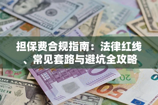 武汉担保费合规指南：法律红线、常见套路与避坑全攻略