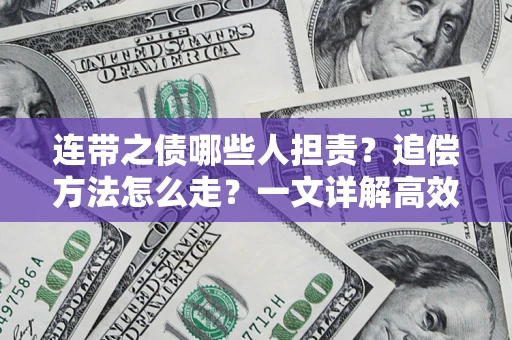 武汉连带之债哪些人担责？追偿方法怎么走？一文详解高效维权流程
