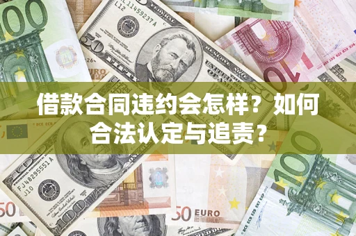武汉借款合同违约会怎样？如何合法认定与追责？