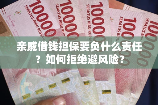 武汉亲戚借钱担保要负什么责任？如何拒绝避风险？