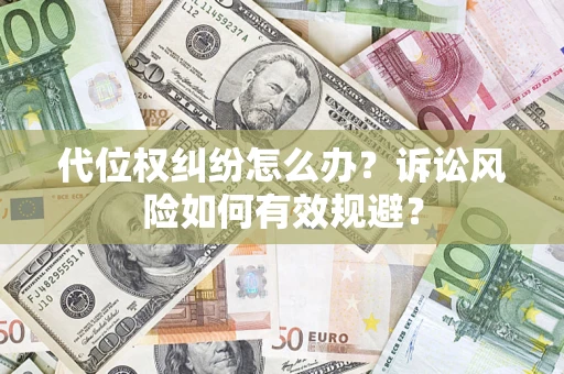 武汉代位权纠纷怎么办？诉讼风险如何有效规避？