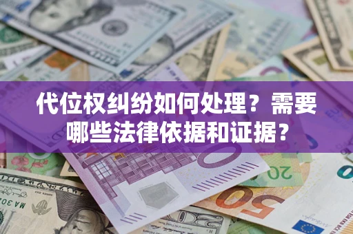 武汉代位权纠纷如何处理？需要哪些法律依据和证据？