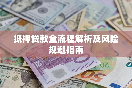 武汉抵押贷款全流程解析及风险规避指南