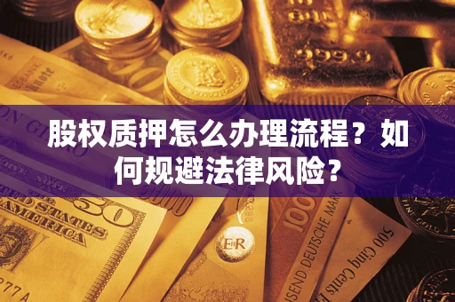 武汉股权质押怎么办理流程？如何规避法律风险？