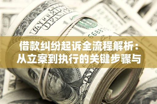 武汉借款纠纷起诉全流程解析：从立案到执行的关键步骤与防败诉指南