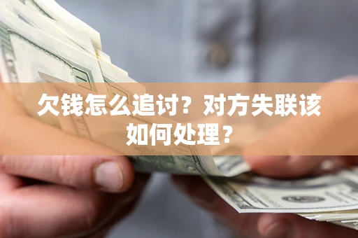 武汉欠钱怎么追讨？对方失联该如何处理？