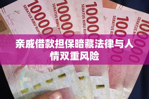 武汉亲戚借款担保暗藏法律与人情双重风险