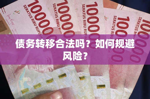 武汉债务转移合法吗？如何规避风险？