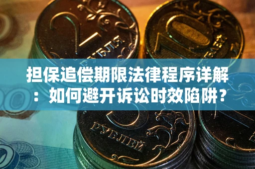 武汉担保追偿期限法律程序详解：如何避开诉讼时效陷阱？