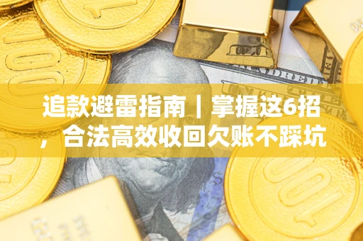 武汉追款避雷指南｜掌握这6招，合法高效收回欠账不踩坑