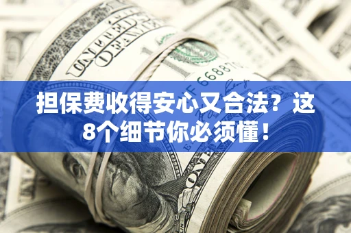 武汉担保费收得安心又合法？这8个细节你必须懂！