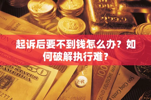 武汉起诉后要不到钱怎么办？如何破解执行难？