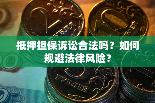 武汉抵押担保诉讼合法吗？如何规避法律风险？