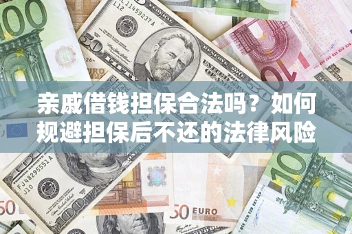 武汉亲戚借钱担保合法吗？如何规避担保后不还的法律风险？