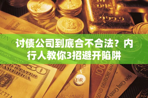 武汉讨债公司到底合不合法？内行人教你3招避开陷阱