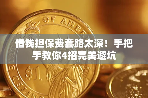 武汉借钱担保费套路太深！手把手教你4招完美避坑