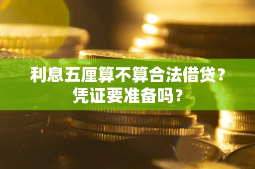 武汉利息五厘算不算合法借贷？凭证要准备吗？