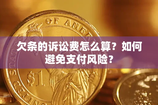 武汉欠条的诉讼费怎么算？如何避免支付风险？