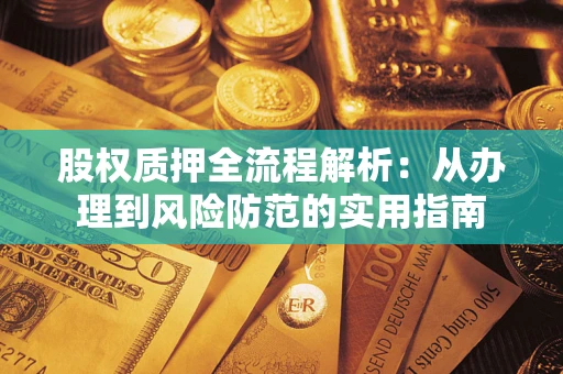 武汉股权质押全流程解析：从办理到风险防范的实用指南