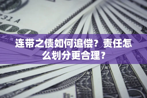 武汉连带之债如何追偿？责任怎么划分更合理？