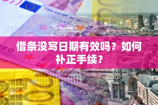 武汉借条没写日期有效吗？如何补正手续？