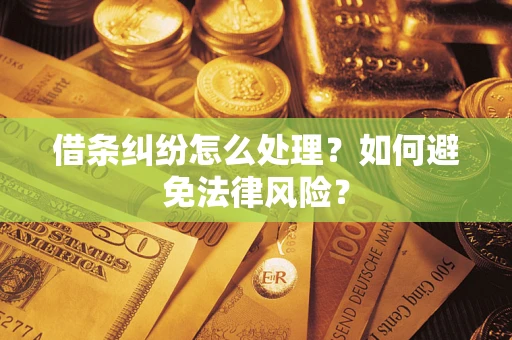 武汉借条纠纷怎么处理？如何避免法律风险？