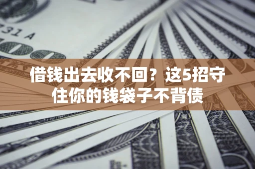 武汉借钱出去收不回？这5招守住你的钱袋子不背债