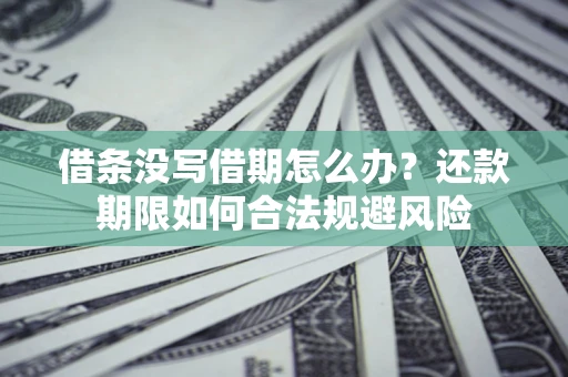 武汉借条没写借期怎么办？还款期限如何合法规避风险