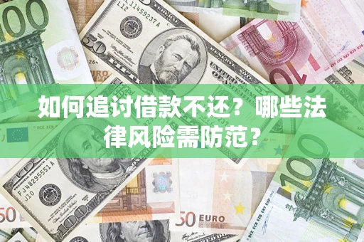 武汉如何追讨借款不还？哪些法律风险需防范？